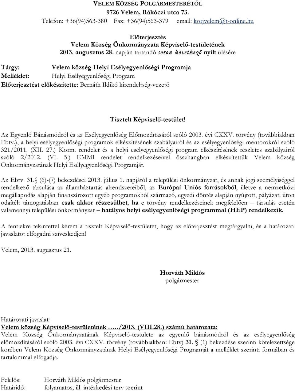 napján tartandó soron következő nyílt ülésére Tárgy: Velem község Helyi Esélyegyenlőségi Programja Melléklet: Helyi Esélyegyenlőségi Program Előterjesztést előkészítette: Bernáth Ildikó