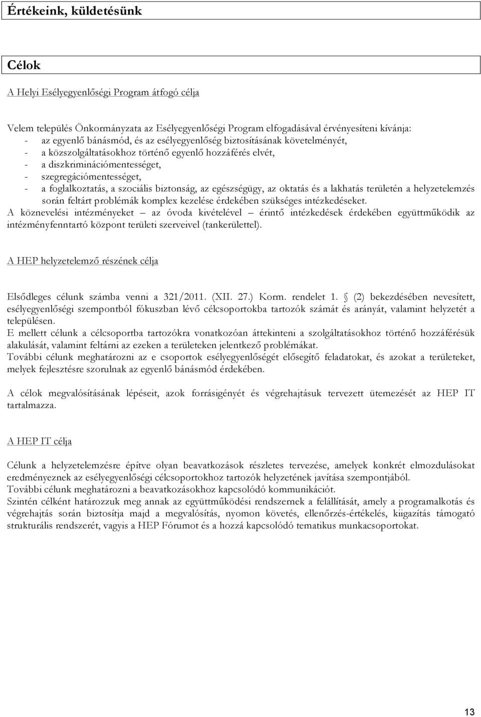 biztonság, az egészségügy, az oktatás és a lakhatás területén a helyzetelemzés során feltárt problémák komplex kezelése érdekében szükséges intézkedéseket.