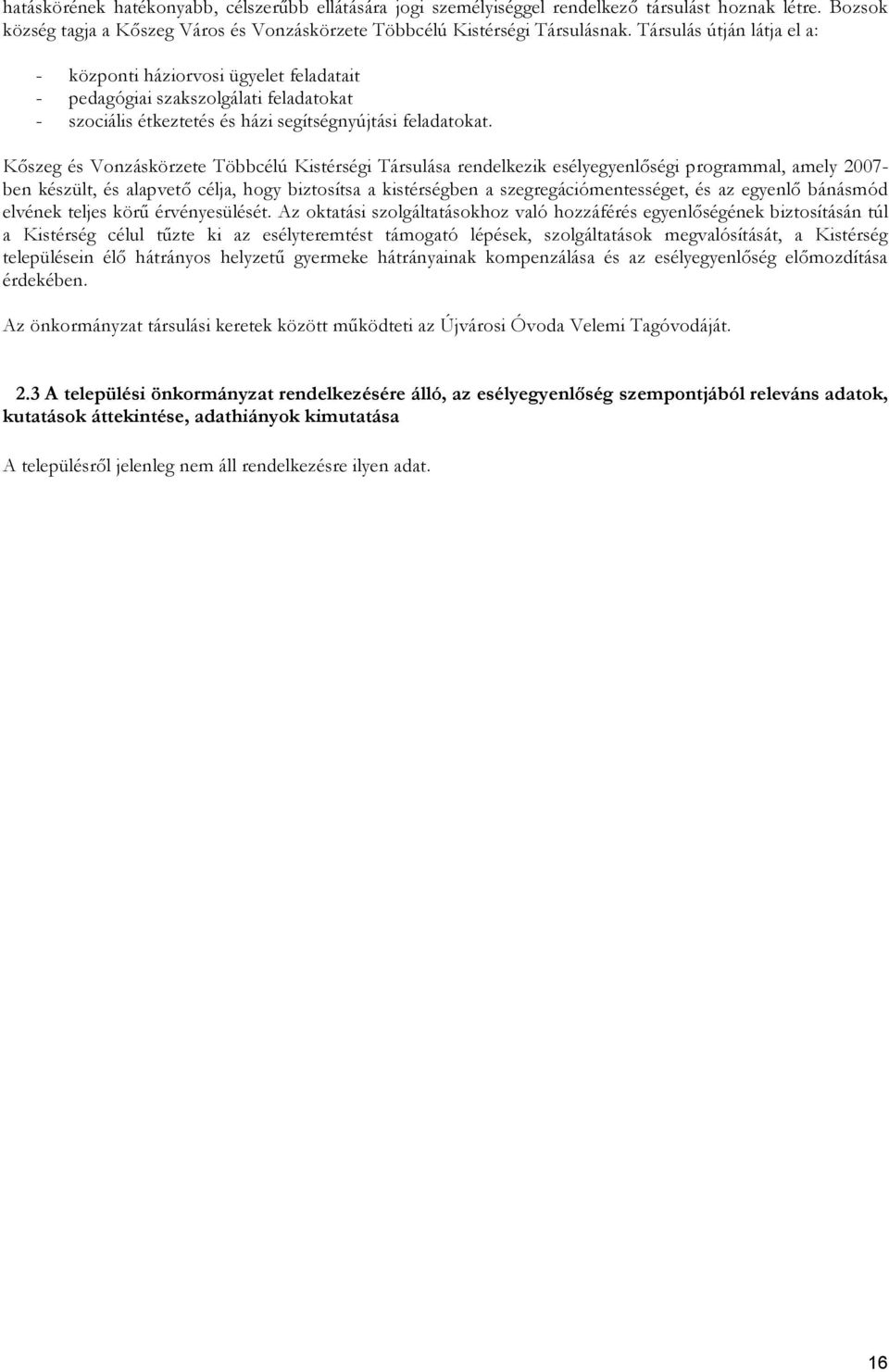 Kőszeg és Vonzáskörzete Többcélú Kistérségi Társulása rendelkezik esélyegyenlőségi programmal, amely 2007- ben készült, és alapvető célja, hogy biztosítsa a kistérségben a szegregációmentességet, és