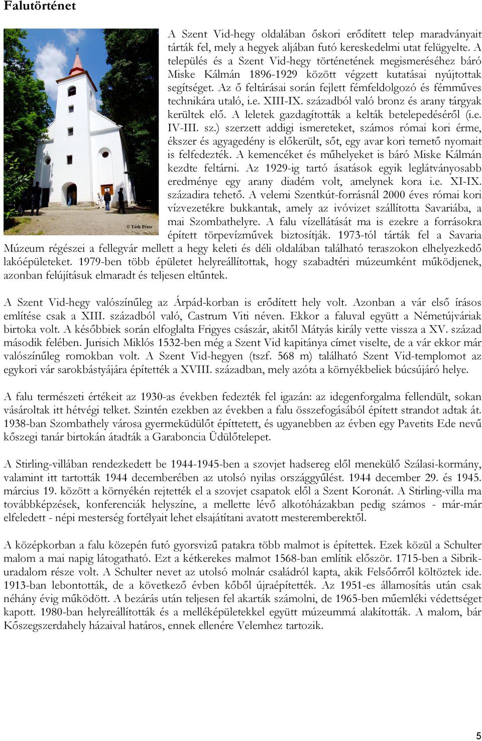 Az ő feltárásai során fejlett fémfeldolgozó és fémműves technikára utaló, i.e. XIII-IX. századból való bronz és arany tárgyak kerültek elő. A leletek gazdagították a kelták betelepedéséről (i.e. IV-III.