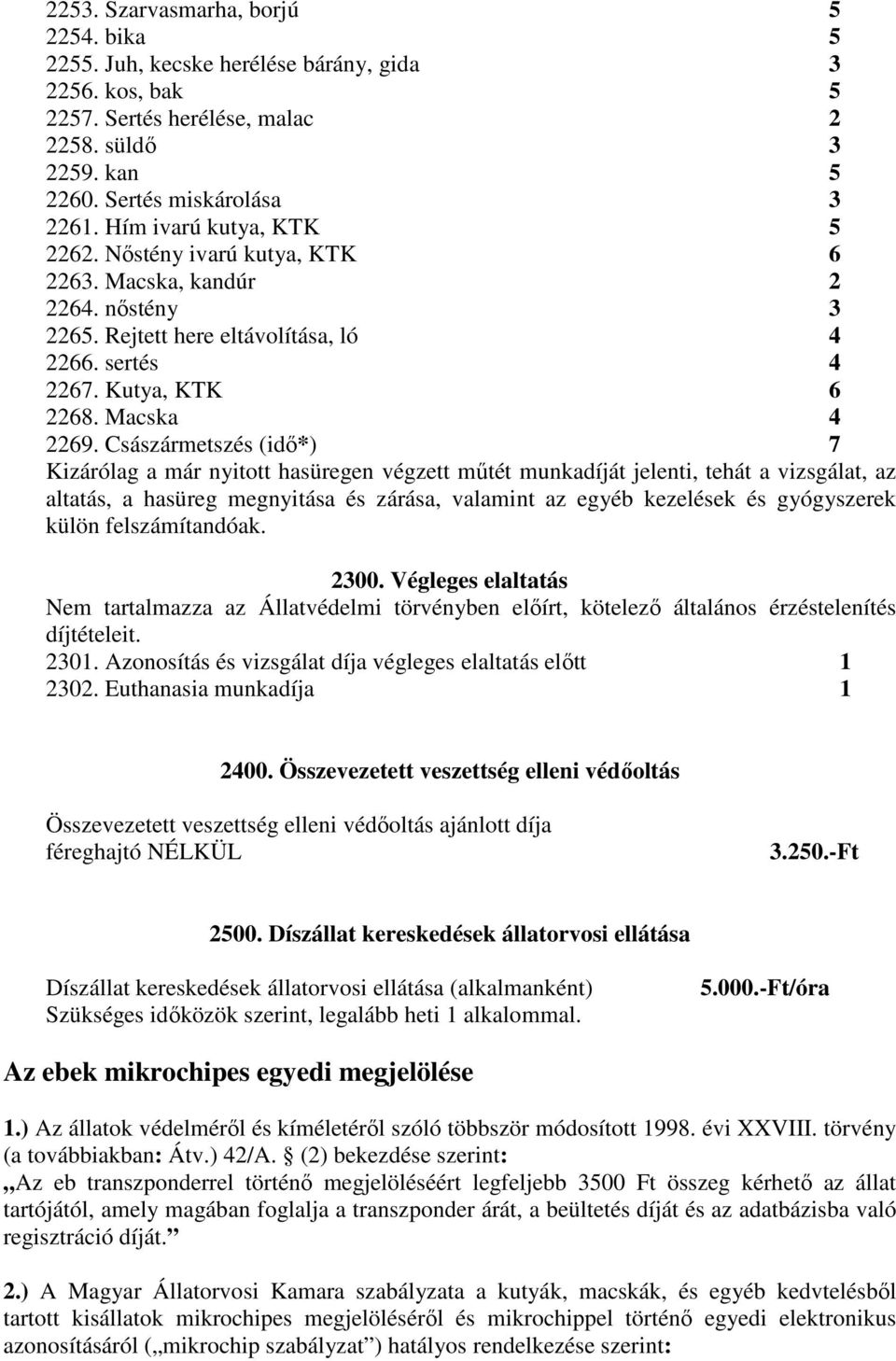 Császármetszés (idő*) 7 Kizárólag a már nyitott hasüregen végzett műtét munkadíját jelenti, tehát a vizsgálat, az altatás, a hasüreg megnyitása és zárása, valamint az egyéb kezelések és gyógyszerek