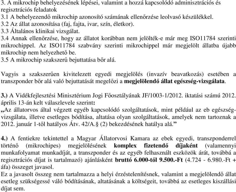 Az ISO11784 szabvány szerinti mikrochippel már megjelölt állatba újabb mikrochip nem helyezhető be. 3.5 A mikrochip szakszerű bejuttatása bőr alá.