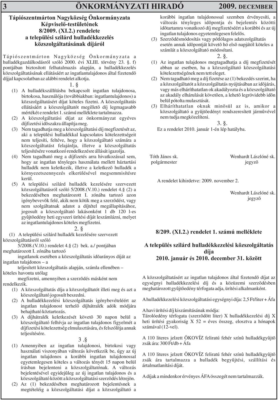 a települési szilárd hulladékkezelés (3) Szerzõdésmódosítás vagy pótlólagos adatszolgáltatás közszolgáltatásának díjáról esetén annak idõpontját követõ hó elsõ napjától köteles a számlát a