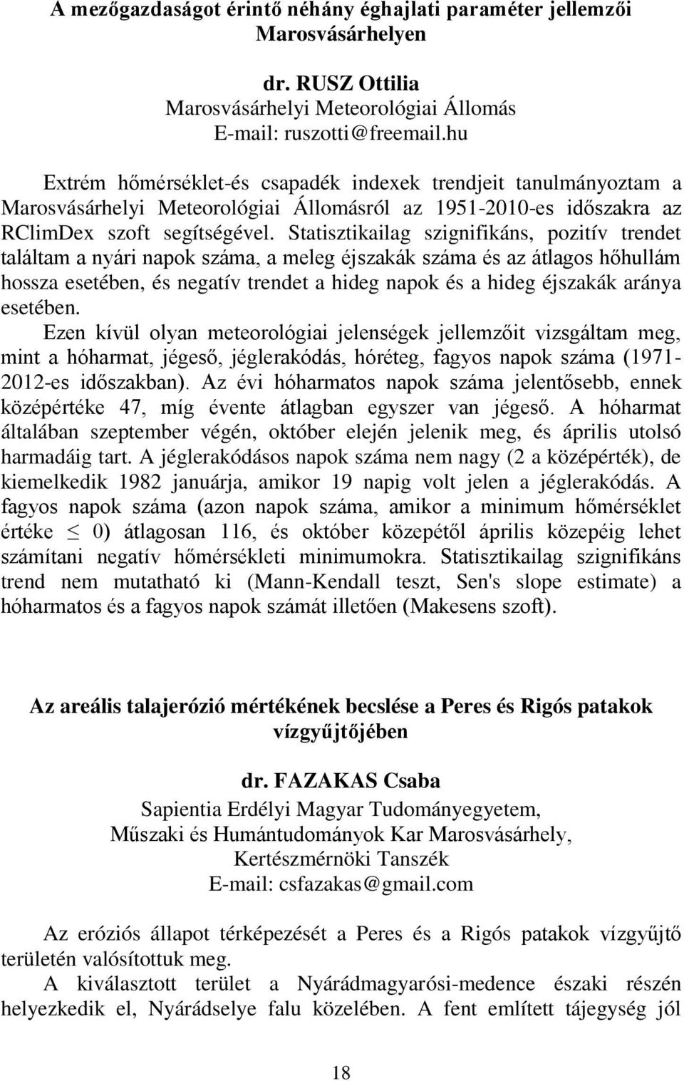 Statisztikailag szignifikáns, pozitív trendet találtam a nyári napok száma, a meleg éjszakák száma és az átlagos hőhullám hossza esetében, és negatív trendet a hideg napok és a hideg éjszakák aránya