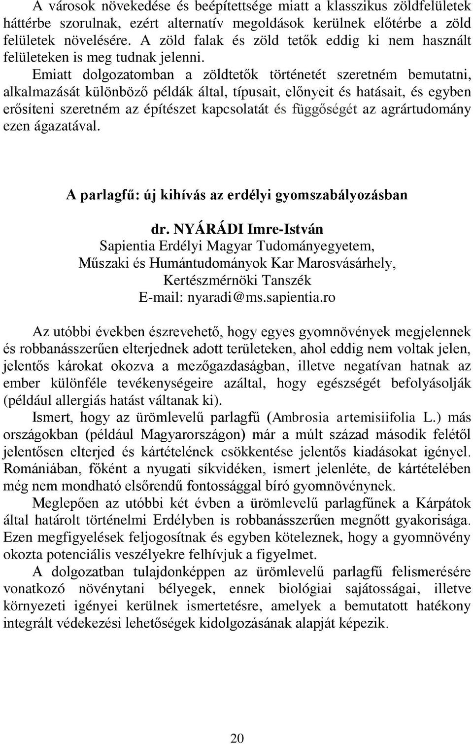 Emiatt dolgozatomban a zöldtetők történetét szeretném bemutatni, alkalmazását különböző példák által, típusait, előnyeit és hatásait, és egyben erősíteni szeretném az építészet kapcsolatát és