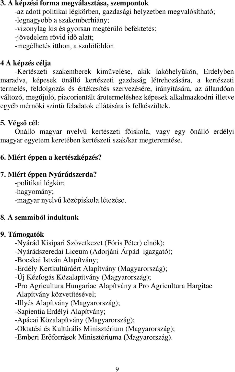 4 A képzés célja -Kertészeti szakemberek kiművelése, akik lakóhelyükön, Erdélyben maradva, képesek önálló kertészeti gazdaság létrehozására, a kertészeti termelés, feldolgozás és értékesítés