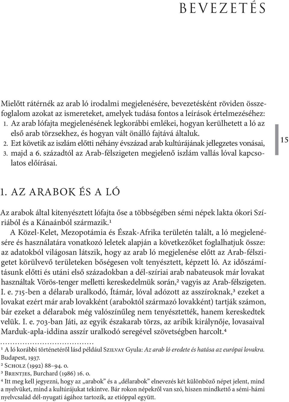 Ezt követik az iszlám előtti néhány évszázad arab kultúrájának jellegzetes vonásai, 3. majd a 6. századtól az Arab-félszigeten megjelenő iszlám vallás lóval kapcsolatos előírásai. 15 1.