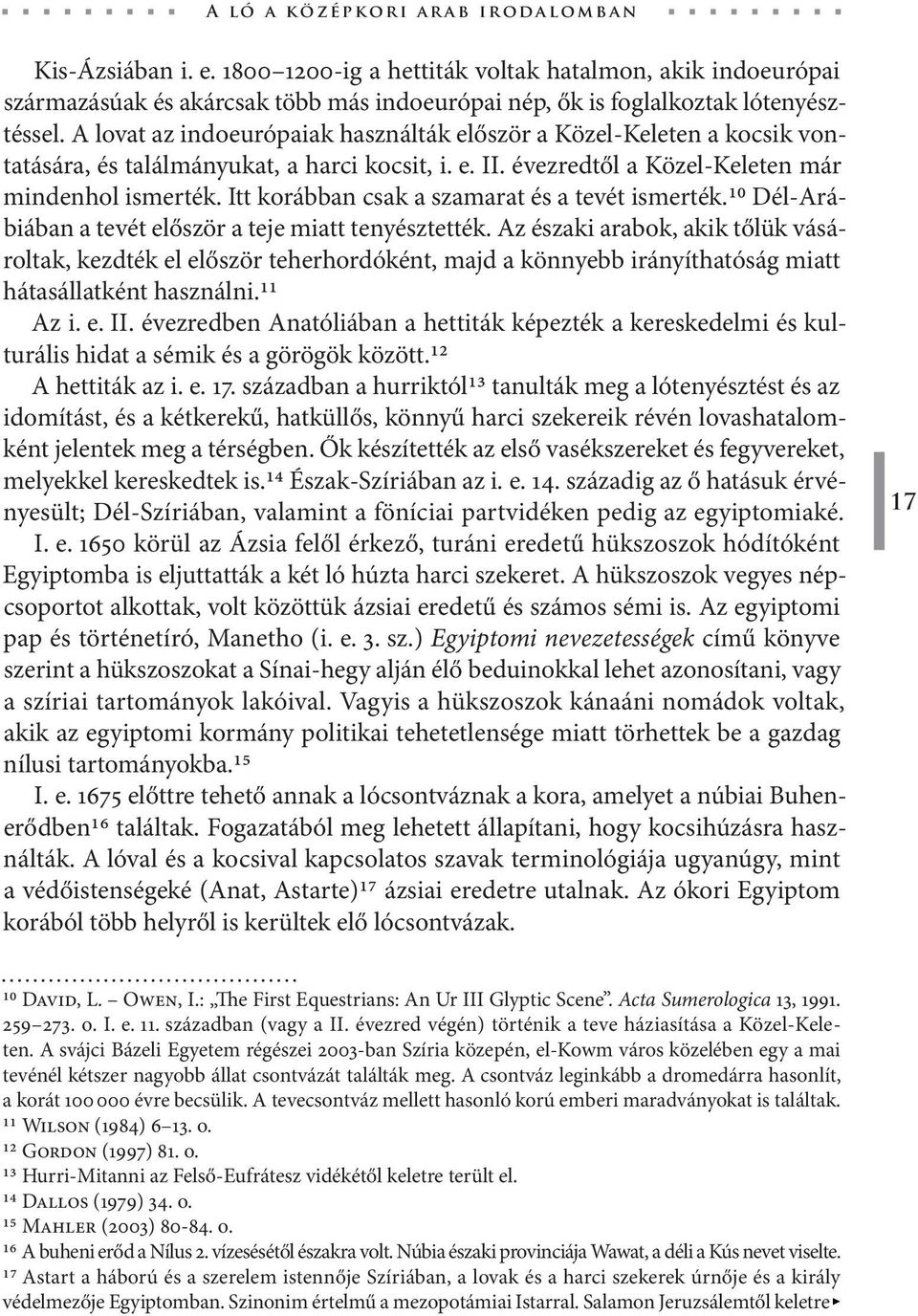 Itt korábban csak a szamarat és a tevét ismerték.10 Dél-Arábiában a tevét először a teje miatt tenyésztették.