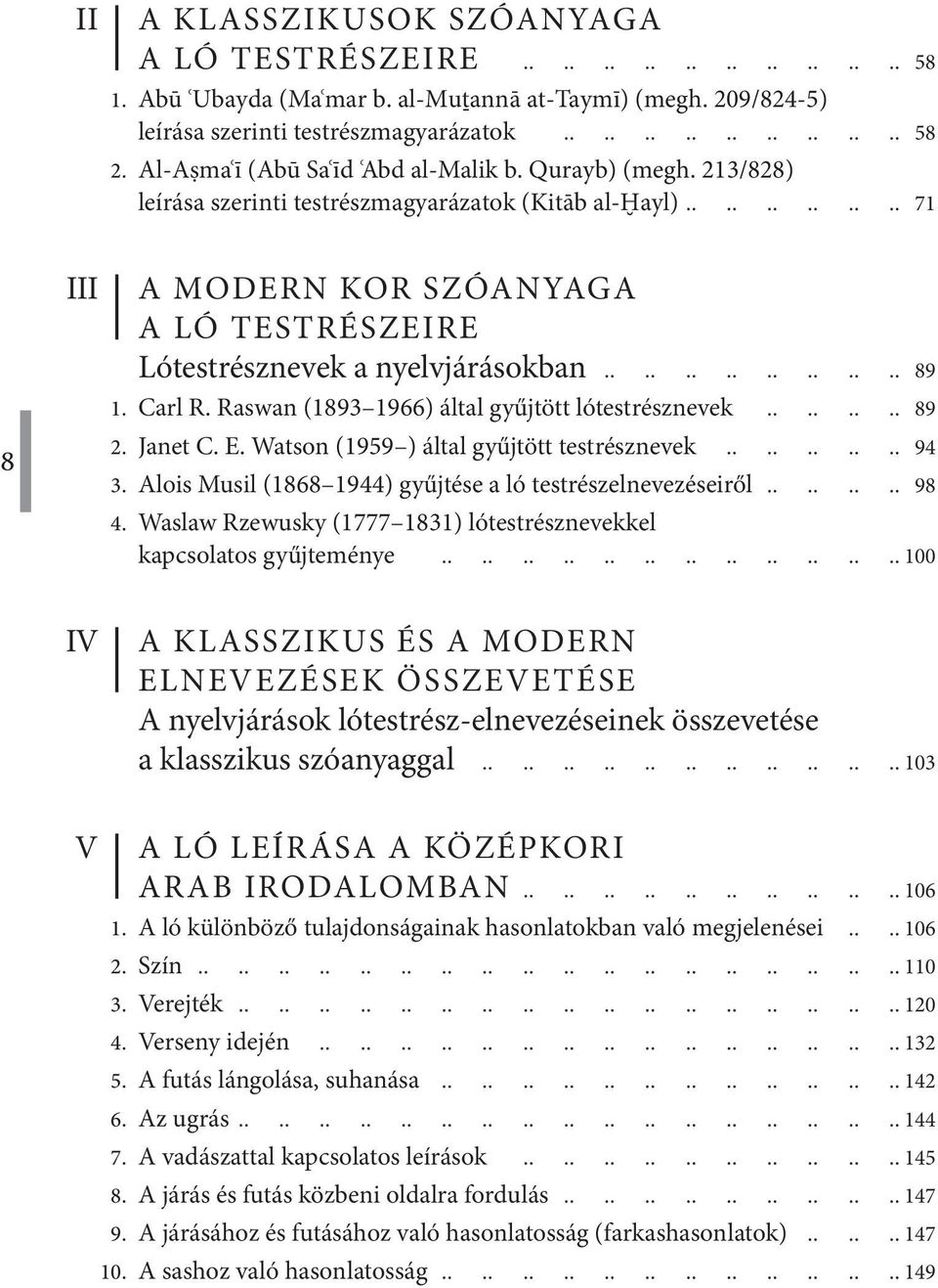 Raswan (1893 1966) által gyűjtött lótestrésznevek 89 8 2. Janet C. E. Watson (1959 ) által gyűjtött testrésznevek 94 3. Alois Musil (1868 1944) gyűjtése a ló testrészelnevezéseiről 98 4.