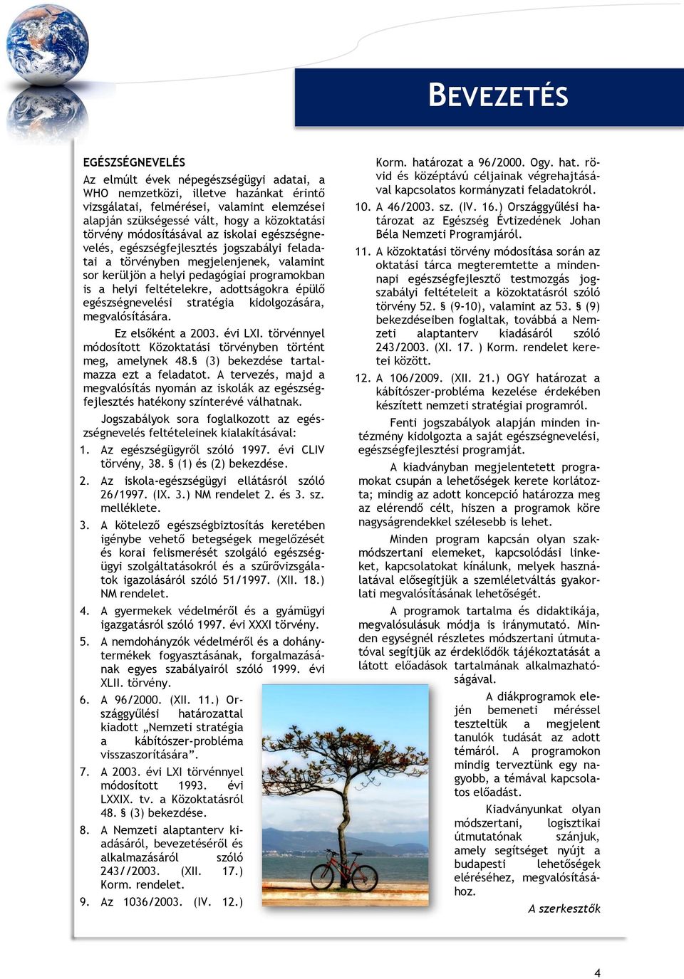 adottságokra épülő egészségnevelési stratégia kidolgozására, megvalósítására. Ez elsőként a 2003. évi LXI. törvénnyel módosított Közoktatási törvényben történt meg, amelynek 48.