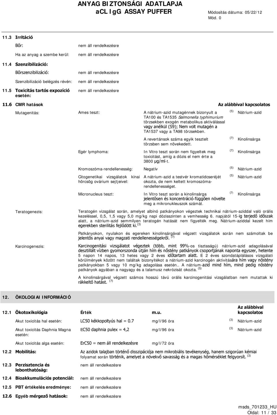 6 CMR hatások Mutagenitás: Ames teszt: A nátrium-azid mutagénnek bizonyult a TA100 és TA1535 Salmonella typhimurium törzsekben exogén metabolikus aktiválással vagy anélkül (S9); Nem volt mutagén a