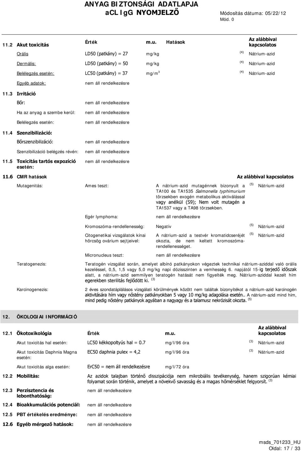 6 CMR hatások Mutagenitás: Ames teszt: A nátrium-azid mutagénnek bizonyult a TA100 és TA1535 Salmonella typhimurium törzsekben exogén metabolikus aktiválással vagy anélkül (S9); Nem volt mutagén a