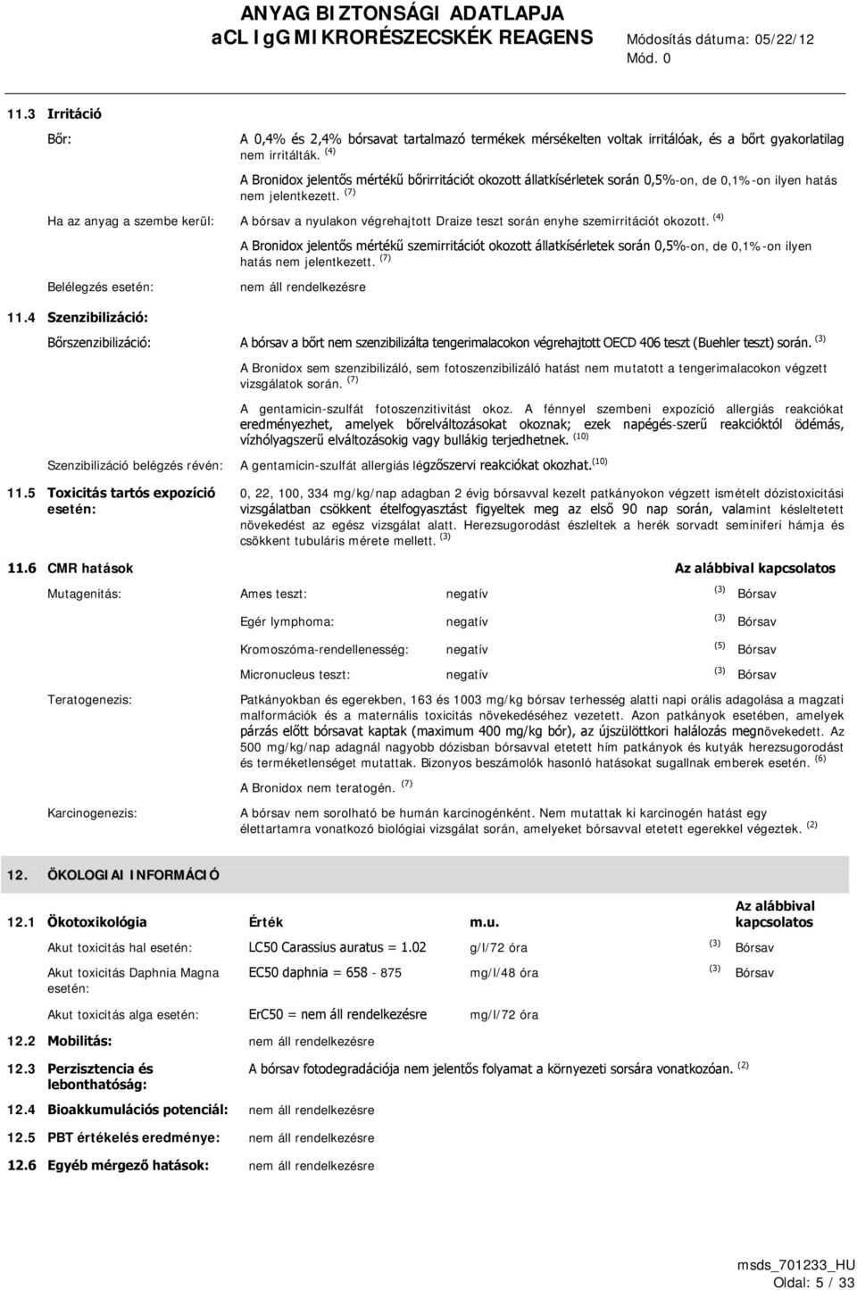 (7) Ha az anyag a szembe kerül: A bórsav a nyulakon végrehajtott Draize teszt során enyhe szemirritációt okozott. Belélegzés esetén: 11.