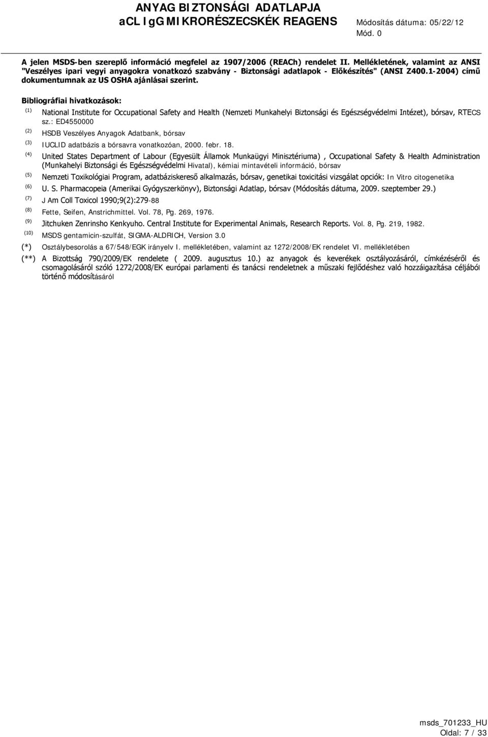 Bibliográfiai hivatkozások: (1) (2) (6) (7) (8) (9) (10) National Institute for Occupational Safety and Health (Nemzeti Munkahelyi Biztonsági és Egészségvédelmi Intézet), bórsav, RTECS sz.