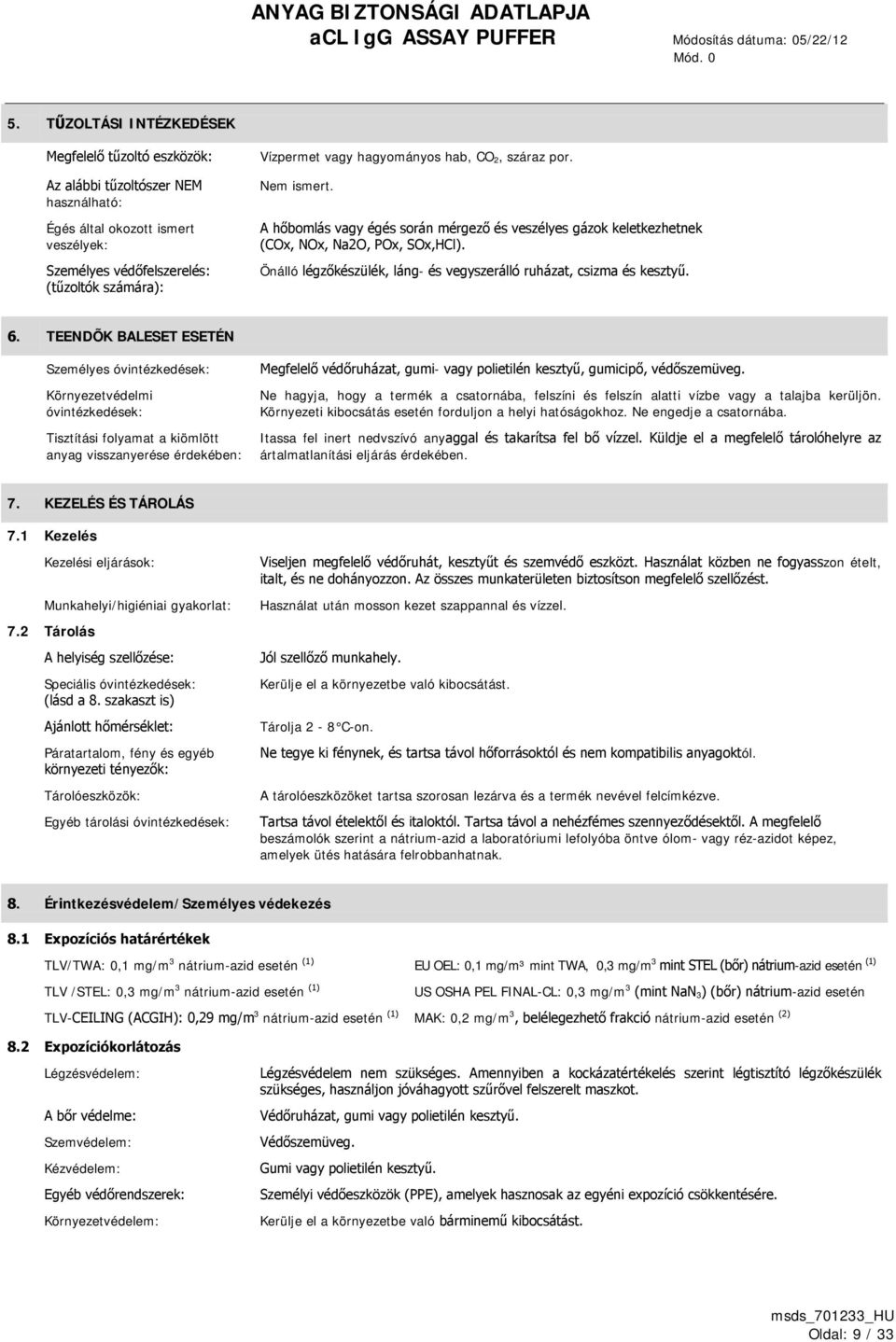 hagyományos hab, CO 2, száraz por. Nem ismert. A hőbomlás vagy égés során mérgező és veszélyes gázok keletkezhetnek (COx, NOx, Na2O, POx, SOx,HCl).