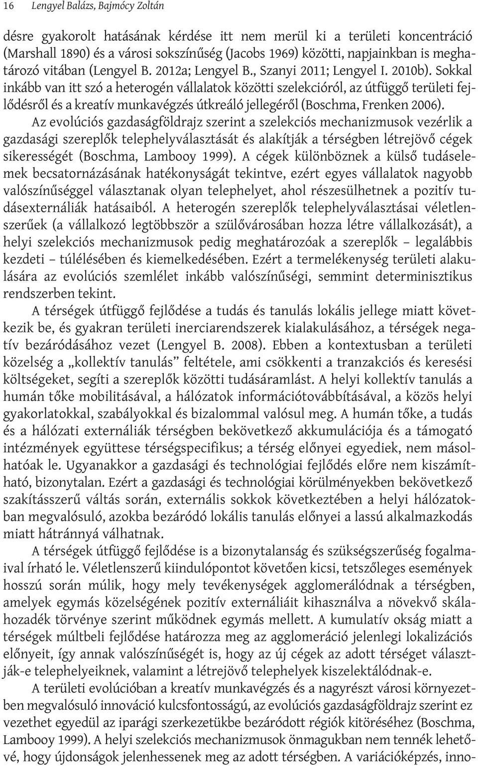 Sokkal inkább van itt szó a heterogén vállalatok közötti szelekcióról, az útfüggő területi fejlődésről és a kreatív munkavégzés útkreáló jellegéről (Boschma, Frenken 2006).