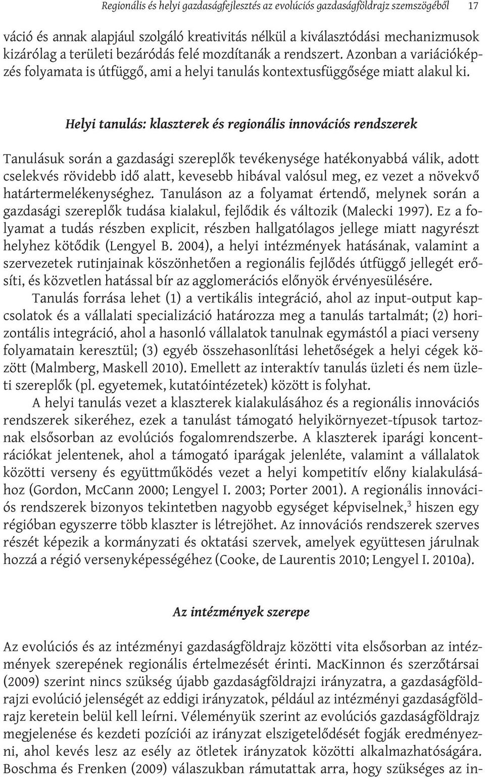 Helyi tanulás: klaszterek és regionális innovációs rendszerek Tanulásuk során a gazdasági szereplők tevékenysége hatékonyabbá válik, adott cselekvés rövidebb idő alatt, kevesebb hibával valósul meg,