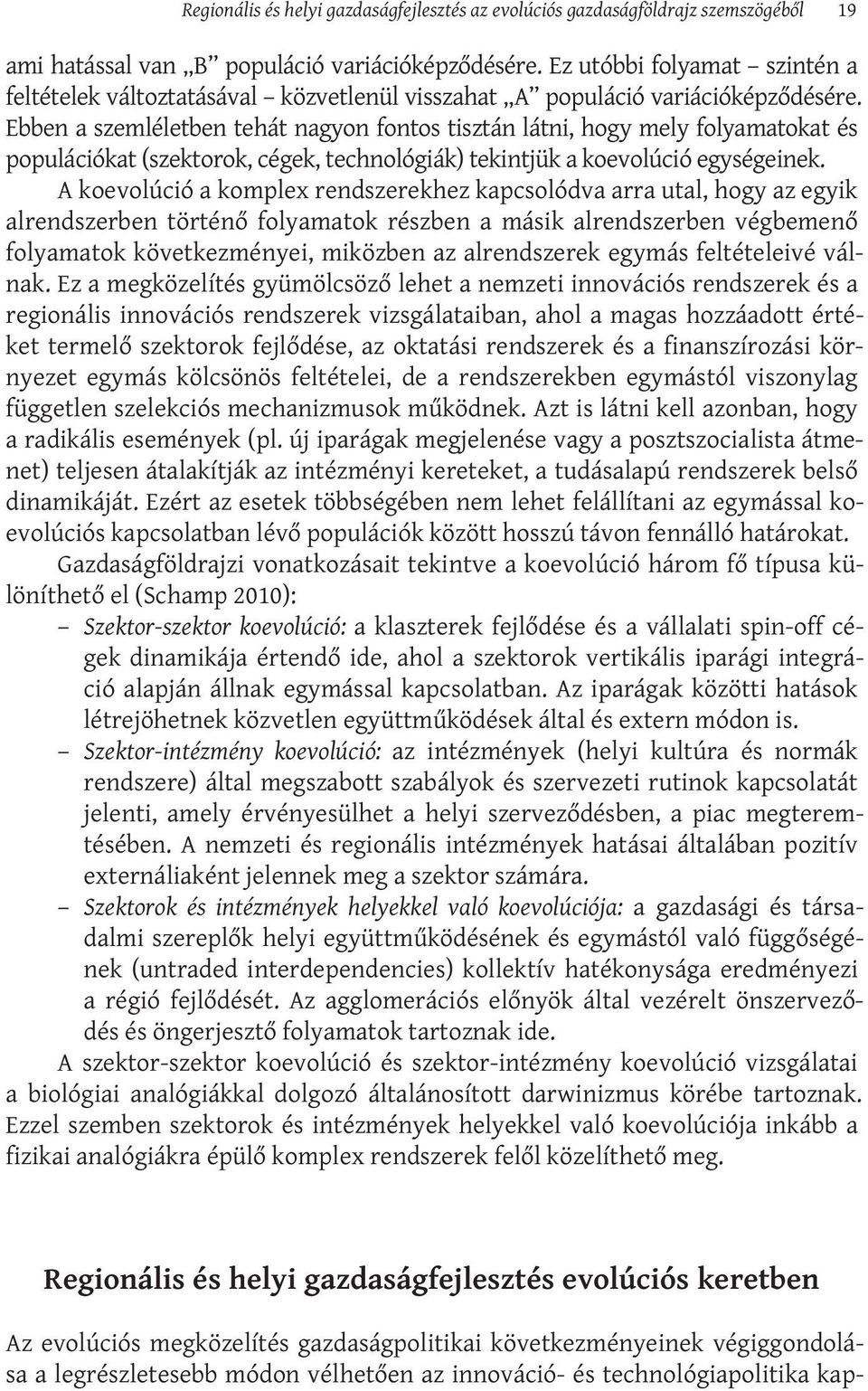 Ebben a szemléletben tehát nagyon fontos tisztán látni, hogy mely folyamatokat és populációkat (szektorok, cégek, technológiák) tekintjük a koevolúció egységeinek.