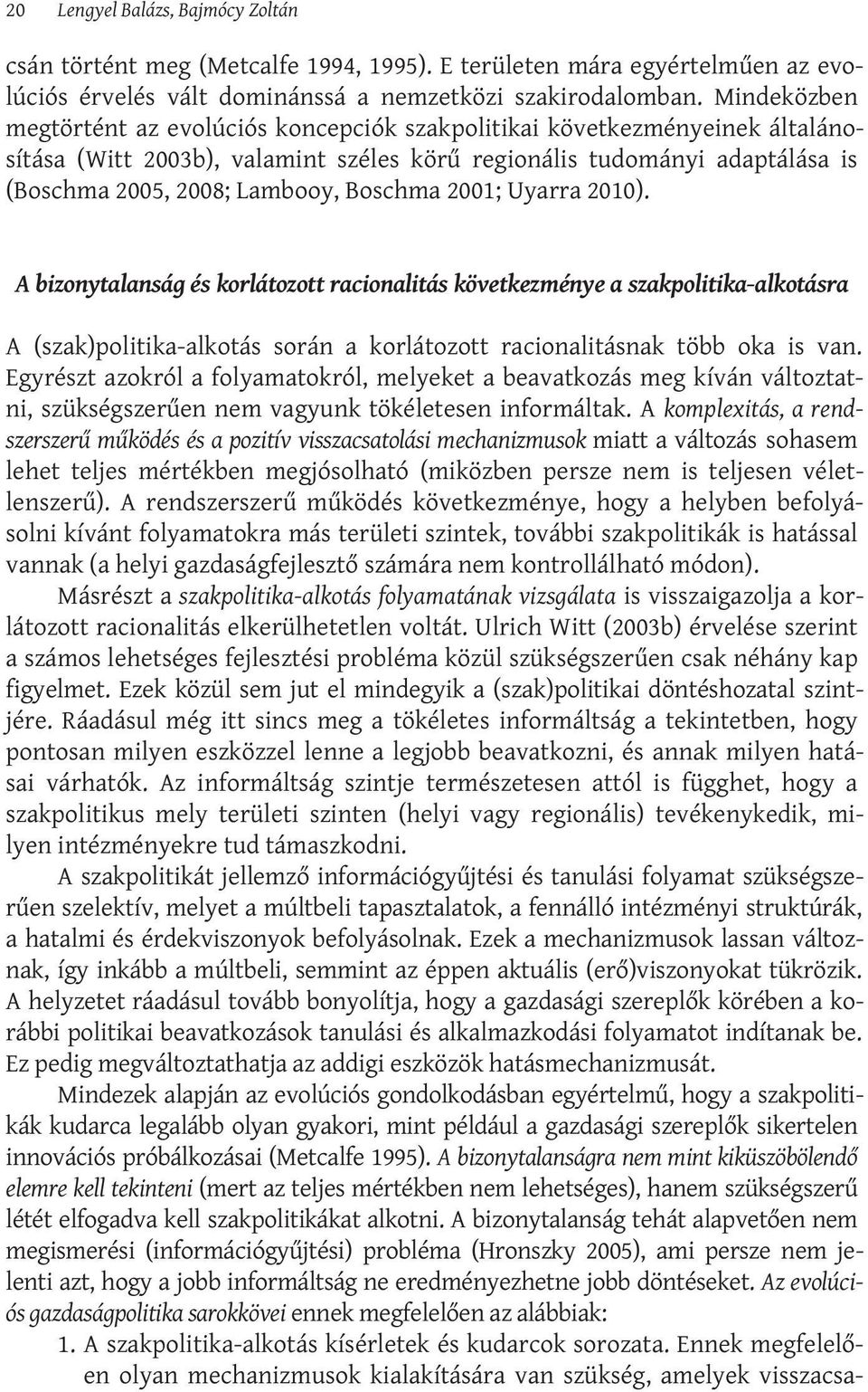 Boschma 2001; Uyarra 2010). A bizonytalanság és korlátozott racionalitás következménye a szakpolitika-alkotásra A (szak)politika-alkotás során a korlátozott racionalitásnak több oka is van.