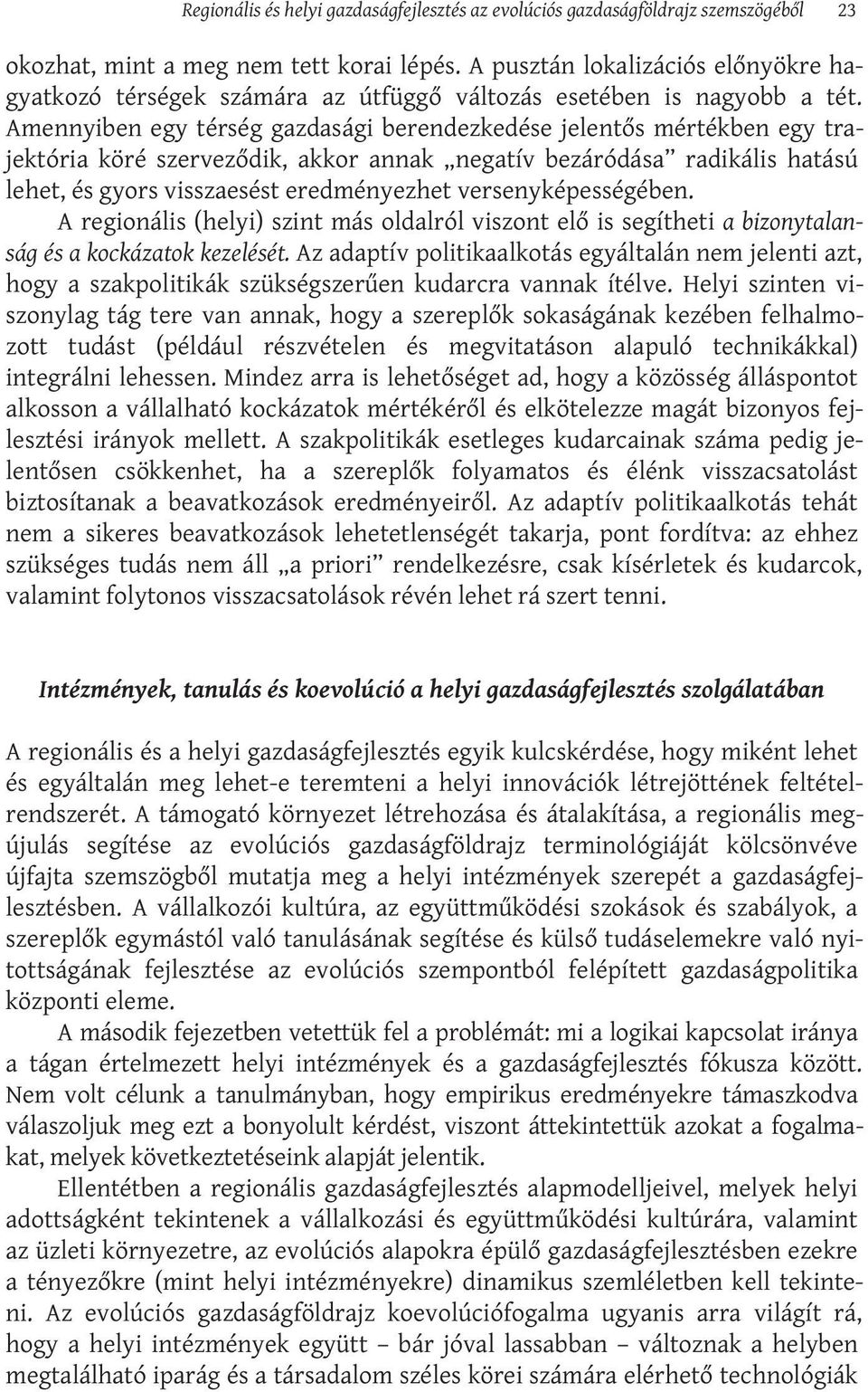 Amennyiben egy térség gazdasági berendezkedése jelentős mértékben egy trajektória köré szerveződik, akkor annak negatív bezáródása radikális hatású lehet, és gyors visszaesést eredményezhet