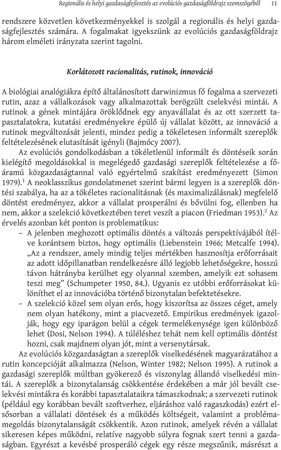 Korlátozott racionalitás, rutinok, innováció A biológiai analógiákra építő általánosított darwinizmus fő fogalma a szervezeti rutin, azaz a vállalkozások vagy alkalmazottak berögzült cselekvési