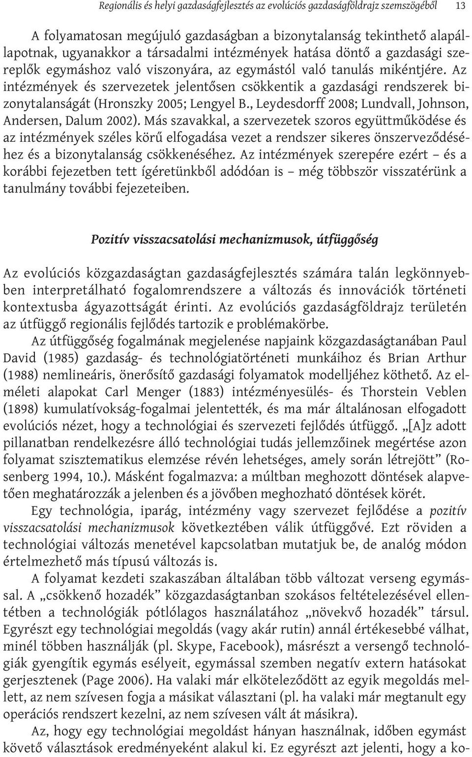 Az intézmények és szervezetek jelentősen csökkentik a gazdasági rendszerek bizonytalanságát (Hronszky 2005; Lengyel B., Leydesdorff 2008; Lundvall, Johnson, Andersen, Dalum 2002).