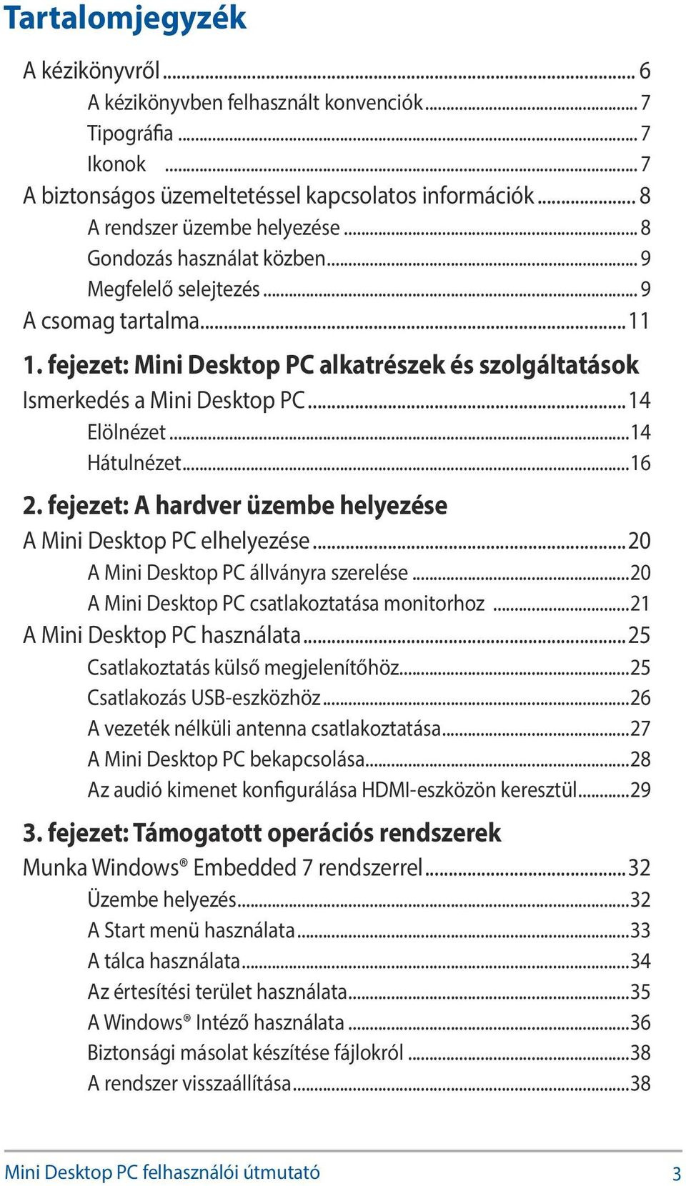 ..14 Hátulnézet...16 2. fejezet: A hardver üzembe helyezése A Mini Desktop PC elhelyezése...20 A Mini Desktop PC állványra szerelése...20 A Mini Desktop PC csatlakoztatása monitorhoz.