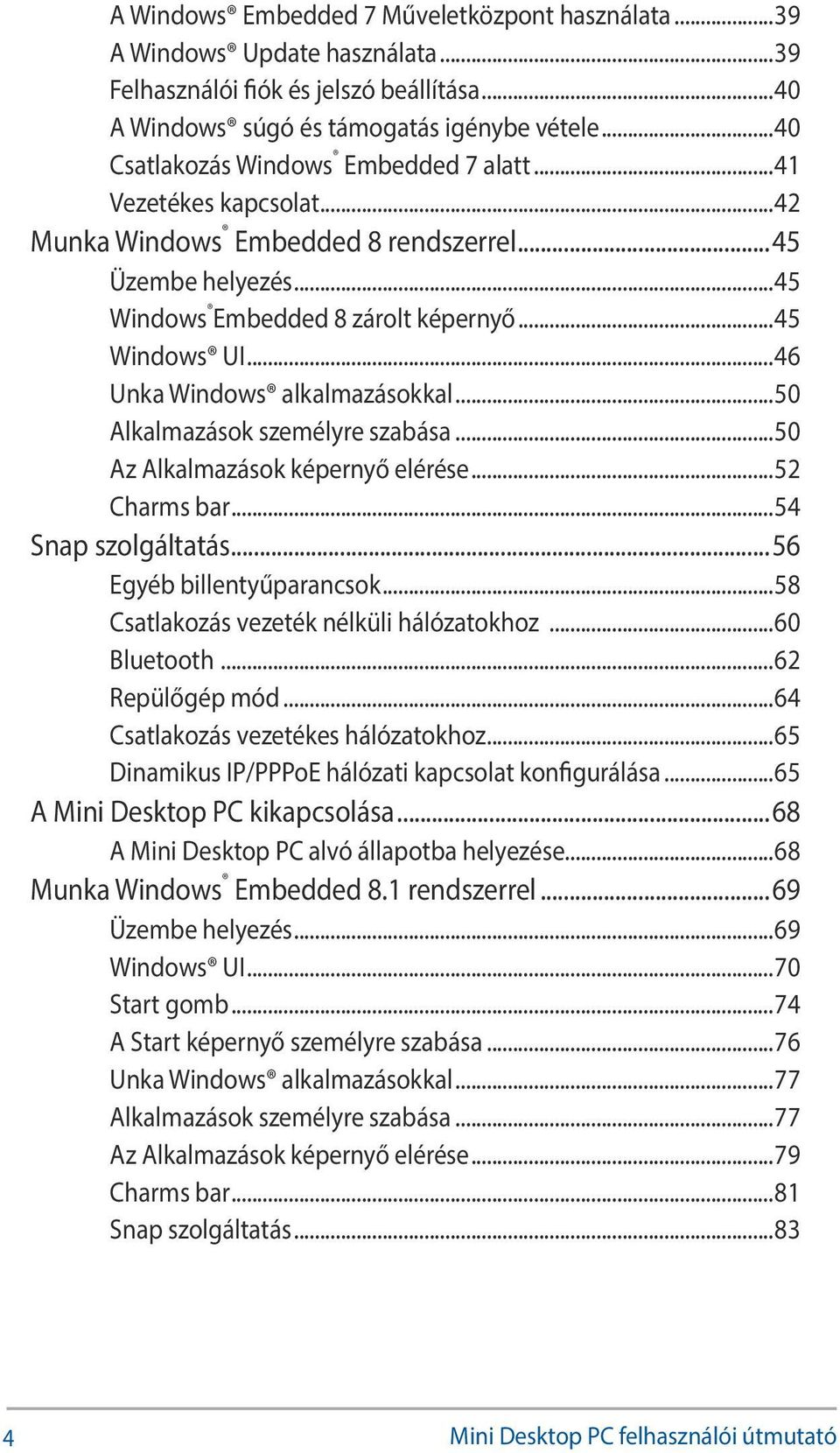 ..46 Unka Windows alkalmazásokkal...50 Alkalmazások személyre szabása...50 Az Alkalmazások képernyő elérése...52 Charms bar...54 Snap szolgáltatás...56 Egyéb billentyűparancsok.