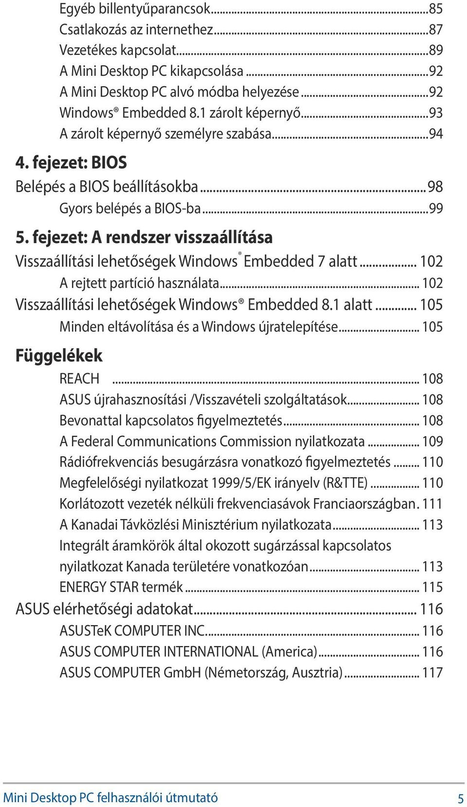 fejezet: A rendszer visszaállítása Visszaállítási lehetőségek Windows Embedded 7 alatt... 102 A rejtett partíció használata... 102 Visszaállítási lehetőségek Windows Embedded 8.1 alatt.