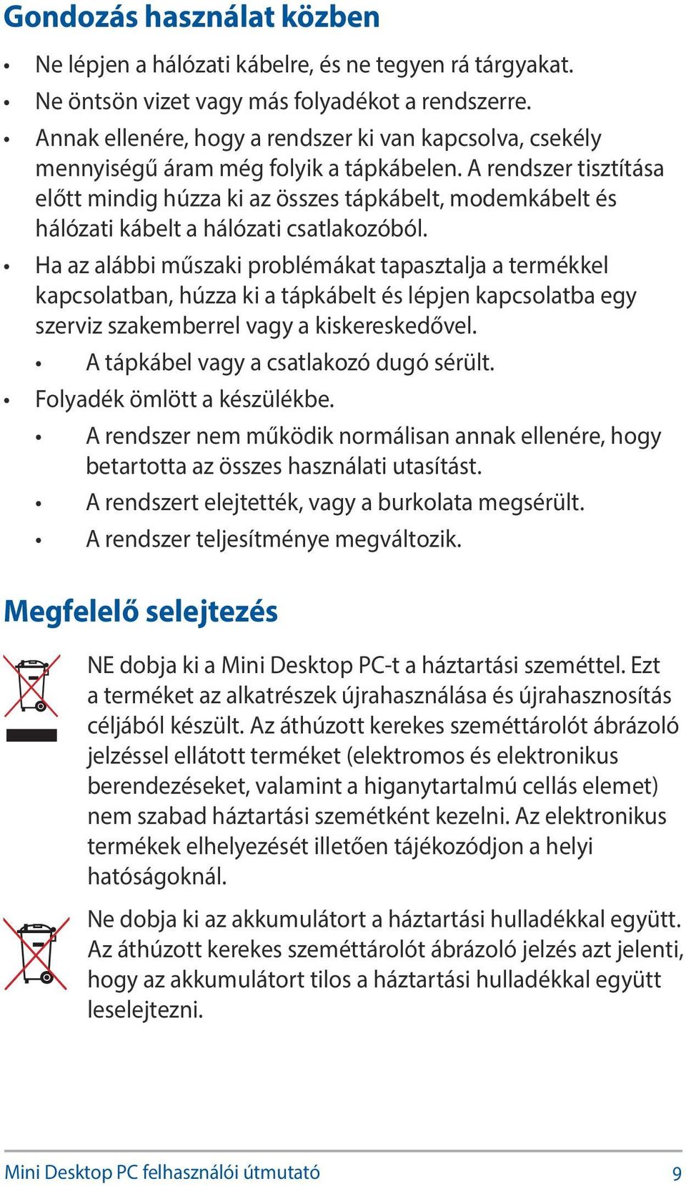 A rendszer tisztítása előtt mindig húzza ki az összes tápkábelt, modemkábelt és hálózati kábelt a hálózati csatlakozóból.