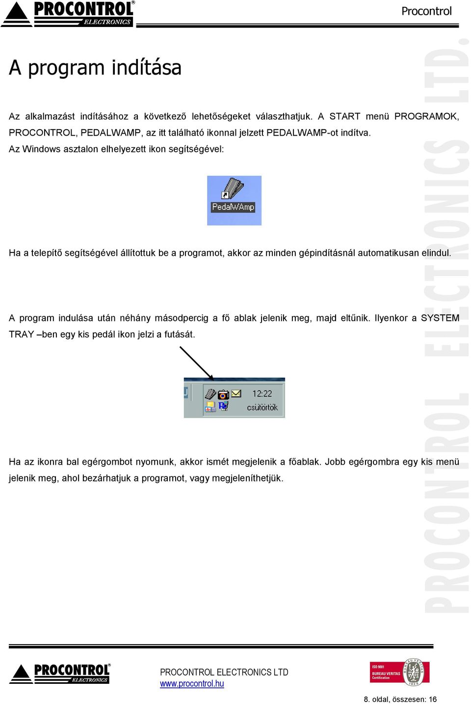 Az Windows asztalon elhelyezett ikon segítségével: Ha a telepítő segítségével állítottuk be a programot, akkor az minden gépindításnál automatikusan elindul.