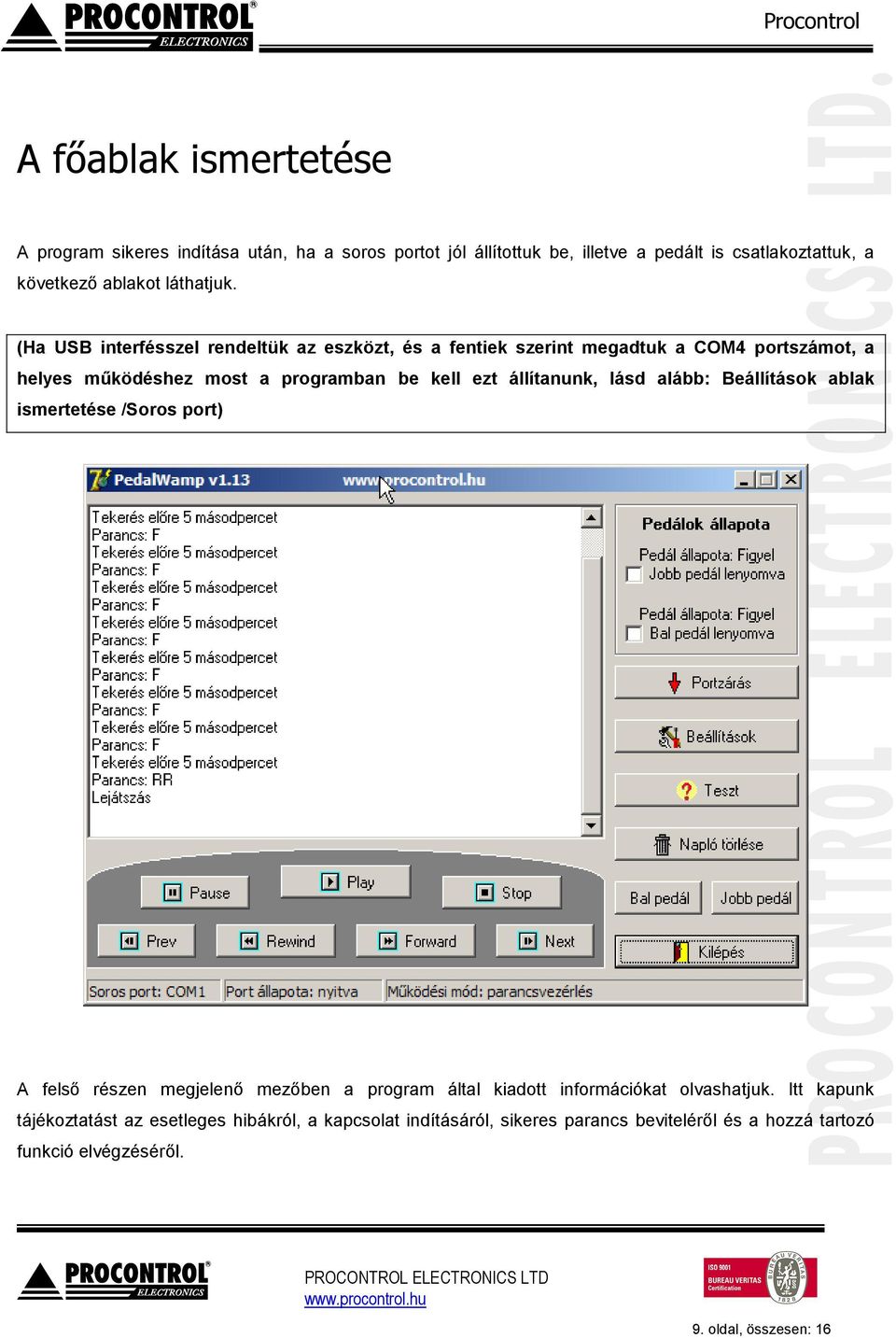 (Ha USB interfésszel rendeltük az eszközt, és a fentiek szerint megadtuk a COM4 portszámot, a helyes működéshez most a programban be kell ezt állítanunk,