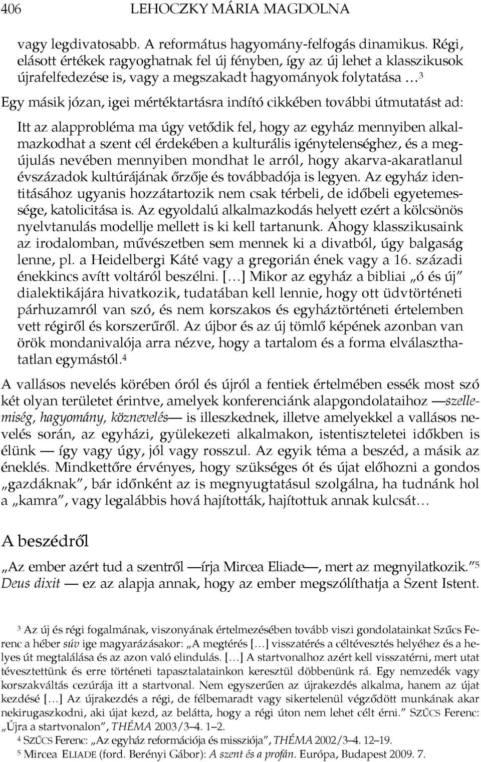 további útmutatást ad: Itt az alapprobléma ma úgy vetődik fel, hogy az egyház mennyiben alkalmazkodhat a szent cél érdekében a kulturális igénytelenséghez, és a megújulás nevében mennyiben mondhat le