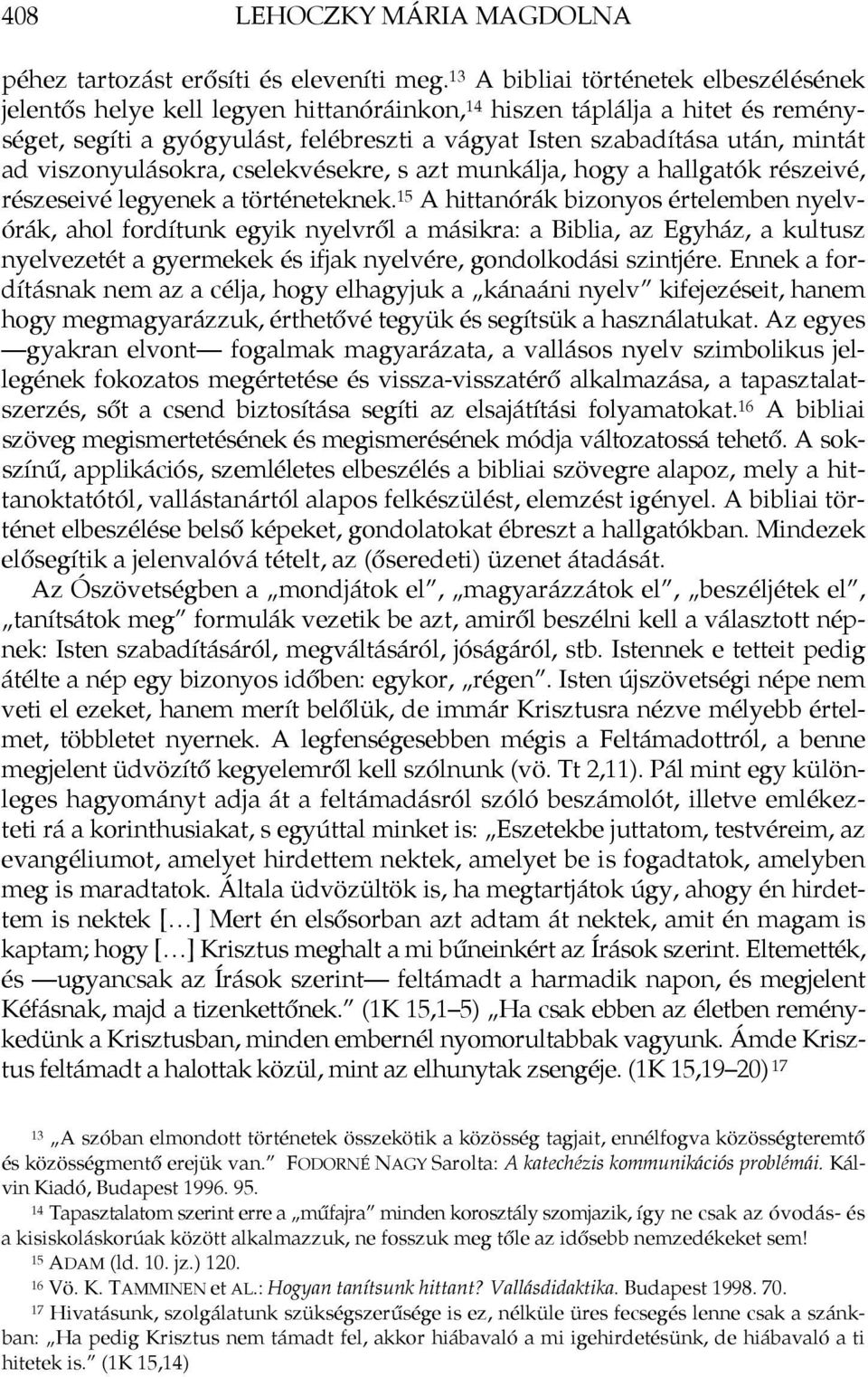 ad viszonyulásokra, cselekvésekre, s azt munkálja, hogy a hallgatók részeivé, részeseivé legyenek a történeteknek.