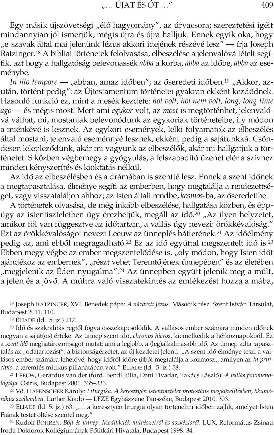 18 A bibliai történetek felolvasása, elbeszélése a jelenvalóvá tételt segítik, azt hogy a hallgatóság belevonassék abba a korba, abba az időbe, abba az eseménybe.