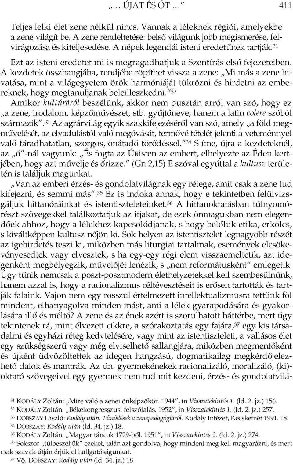 A kezdetek összhangjába, rendjébe röpíthet vissza a zene: Mi más a zene hivatása, mint a világegyetem örök harmóniáját tükrözni és hirdetni az embereknek, hogy megtanuljanak beleilleszkedni.