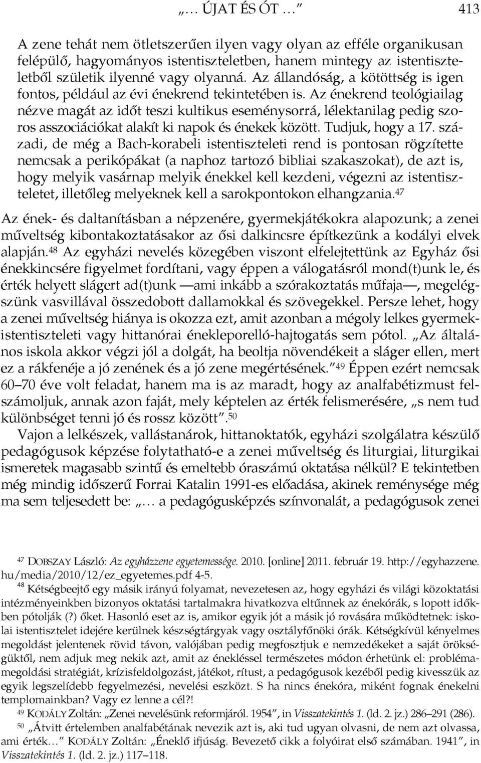 Az énekrend teológiailag nézve magát az időt teszi kultikus eseménysorrá, lélektanilag pedig szoros asszociációkat alakít ki napok és énekek között. Tudjuk, hogy a 17.