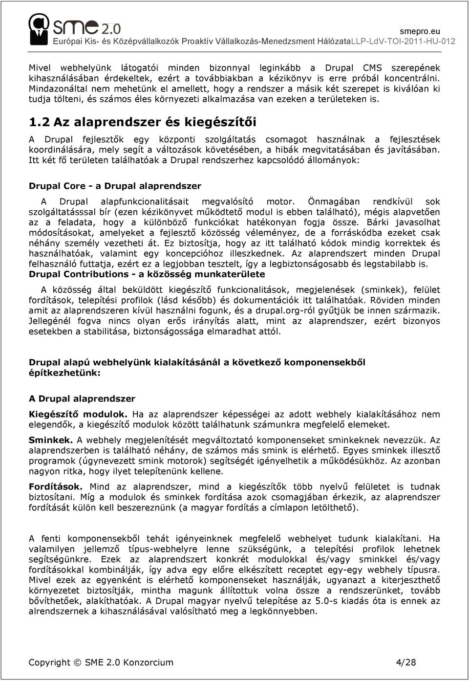 2 Az alaprendszer és kiegészítői A Drupal fejlesztők egy központi szolgáltatás csomagot használnak a fejlesztések koordinálására, mely segít a változások követésében, a hibák megvitatásában és