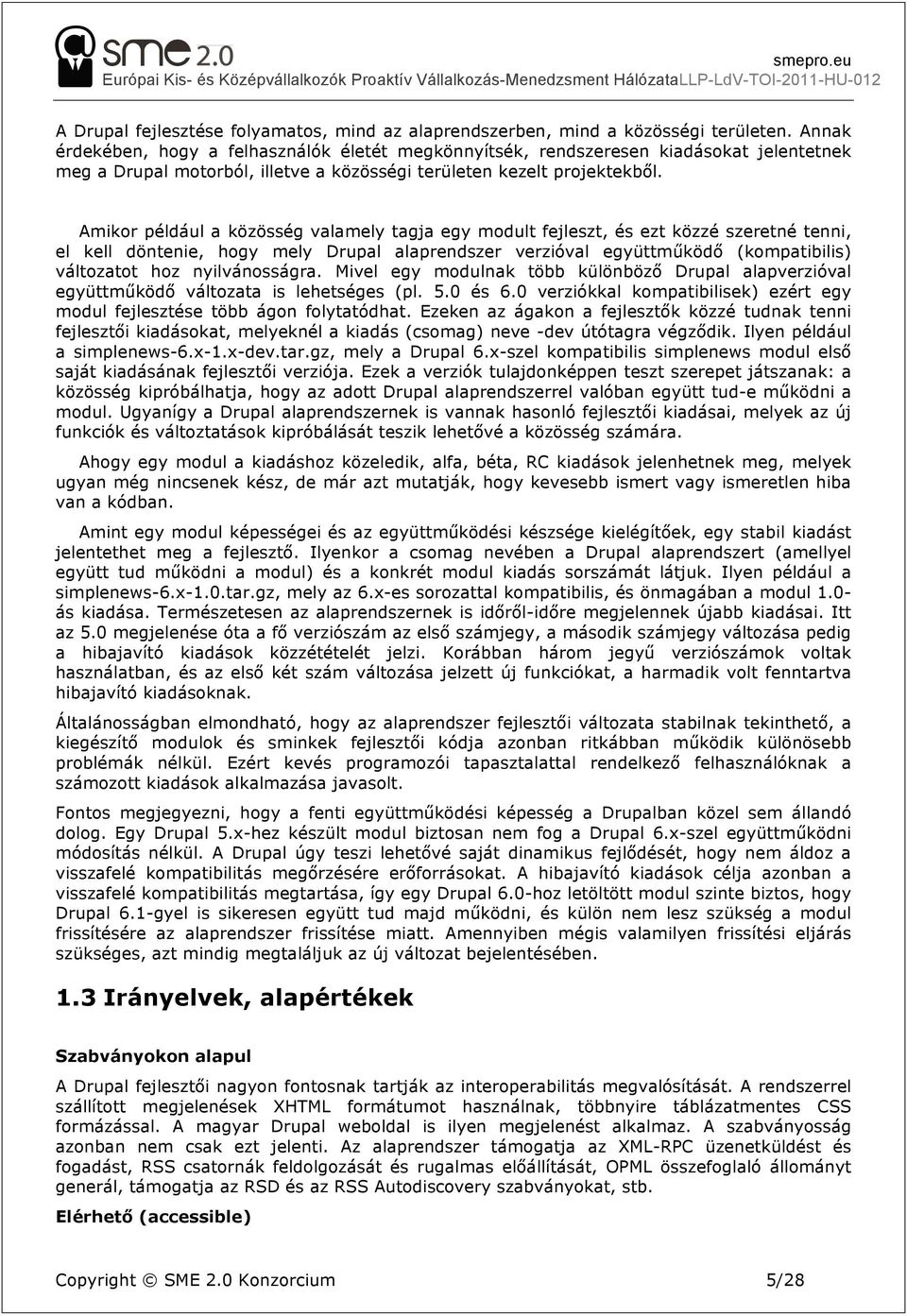 Amikor például a közösség valamely tagja egy modult fejleszt, és ezt közzé szeretné tenni, el kell döntenie, hogy mely Drupal alaprendszer verzióval együttműködő (kompatibilis) változatot hoz