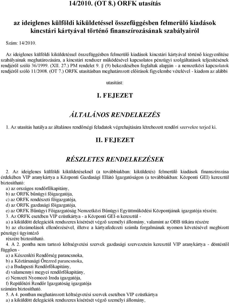 szolgáltatások teljesítésének rendjéről szóló 36/1999. (XII. 27.) PM rendelet 9. (9) bekezdésében foglaltak alapján - a nemzetközi kapcsolatok rendjéről szóló 11/2008. (OT 7.