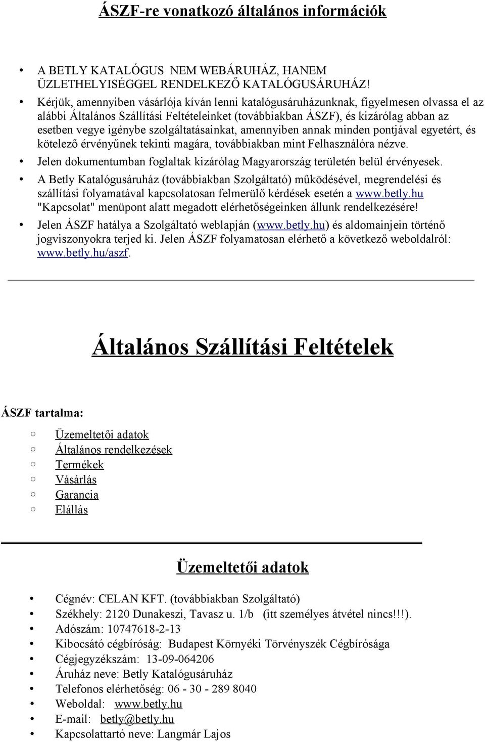 szolgáltatásainkat, amennyiben annak minden pontjával egyetért, és kötelező érvényűnek tekinti magára, továbbiakban mint Felhasználóra nézve.