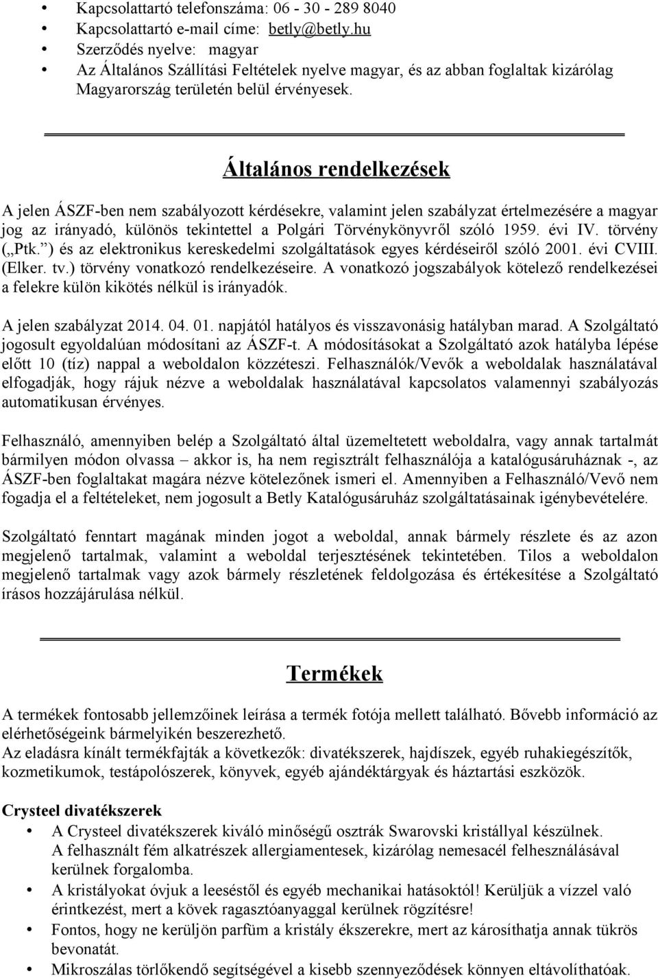 Általános rendelkezések A jelen ÁSZF-ben nem szabályozott kérdésekre, valamint jelen szabályzat értelmezésére a magyar jog az irányadó, különös tekintettel a Polgári Törvénykönyvről szóló 1959.