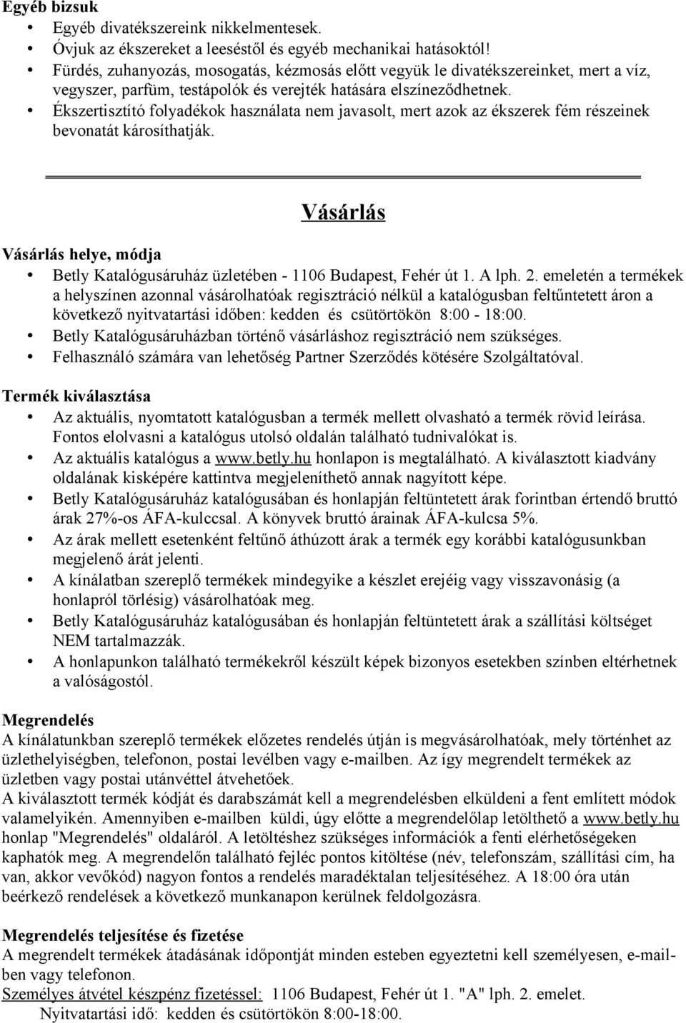 Ékszertisztító folyadékok használata nem javasolt, mert azok az ékszerek fém részeinek bevonatát károsíthatják.