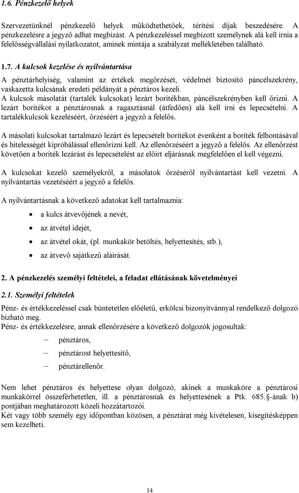 A kulcsok kezelése és nyilvántartása A pénztárhelyiség, valamint az értékek megőrzését, védelmét biztosító páncélszekrény, vaskazetta kulcsának eredeti példányát a pénztáros kezeli.