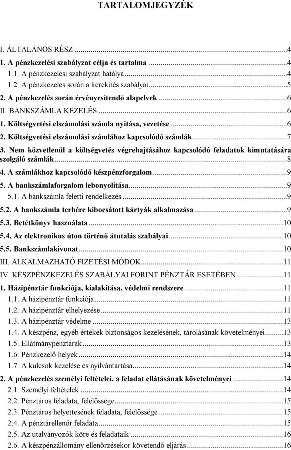 Nem közvetlenül a költségvetés végrehajtásához kapcsolódó feladatok kimutatására szolgáló számlák...8 4. A számlákhoz kapcsolódó készpénzforgalom...9 5. A bankszámlaforgalom lebonyolítása...9 5.1.