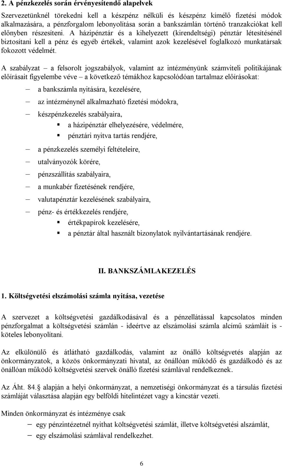 A házipénztár és a kihelyezett (kirendeltségi) pénztár létesítésénél biztosítani kell a pénz és egyéb értékek, valamint azok kezelésével foglalkozó munkatársak fokozott védelmét.