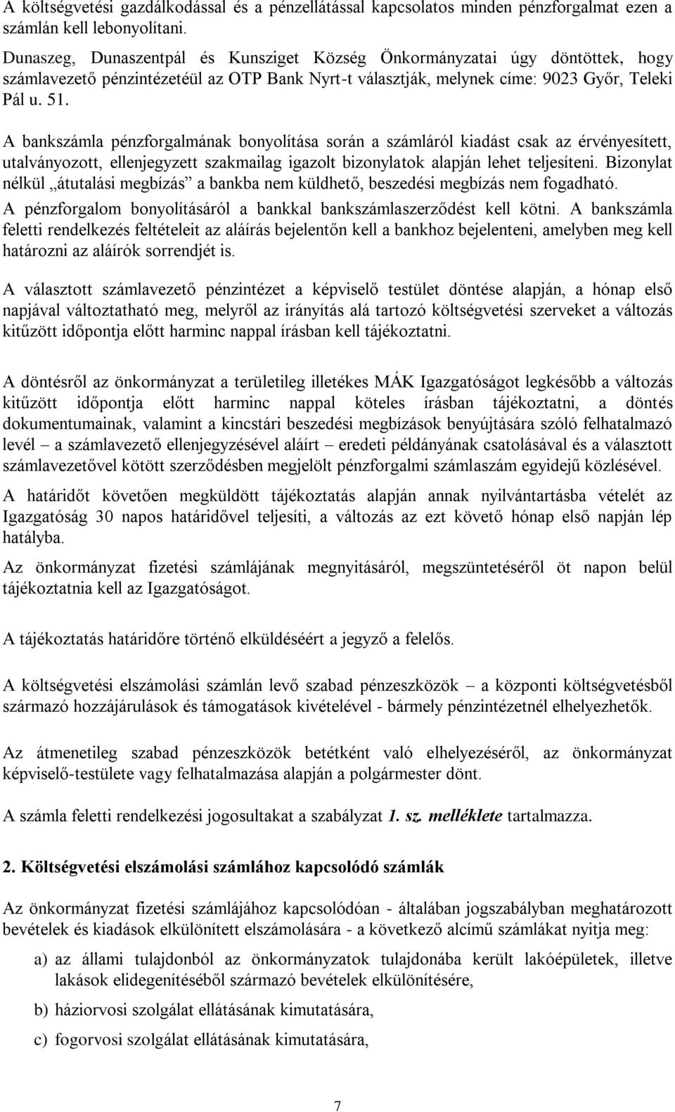 A bankszámla pénzforgalmának bonyolítása során a számláról kiadást csak az érvényesített, utalványozott, ellenjegyzett szakmailag igazolt bizonylatok alapján lehet teljesíteni.