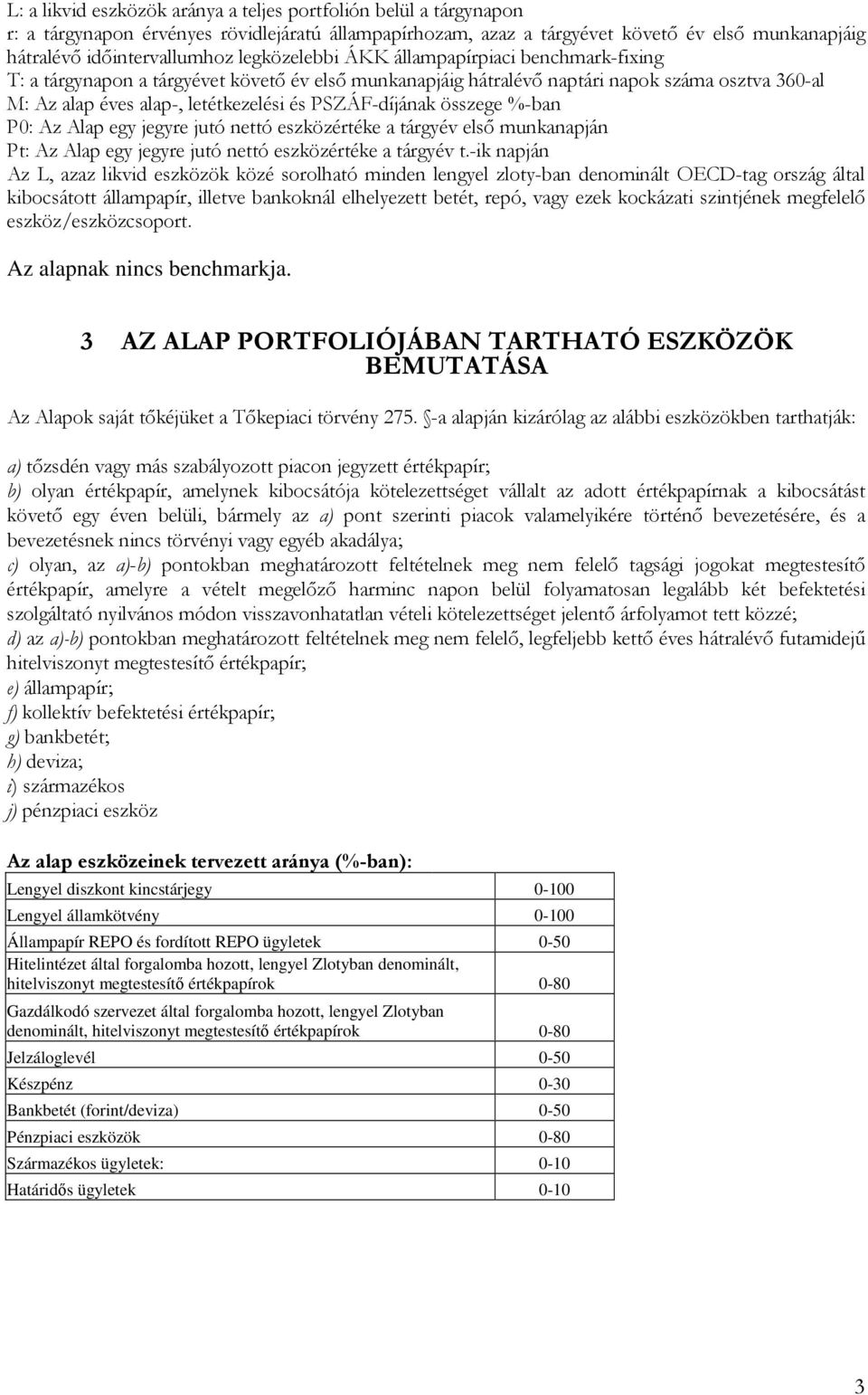 PSZÁF-díjának összege %-ban P0: Az Alap egy jegyre jutó nettó eszközértéke a tárgyév első munkanapján Pt: Az Alap egy jegyre jutó nettó eszközértéke a tárgyév t.