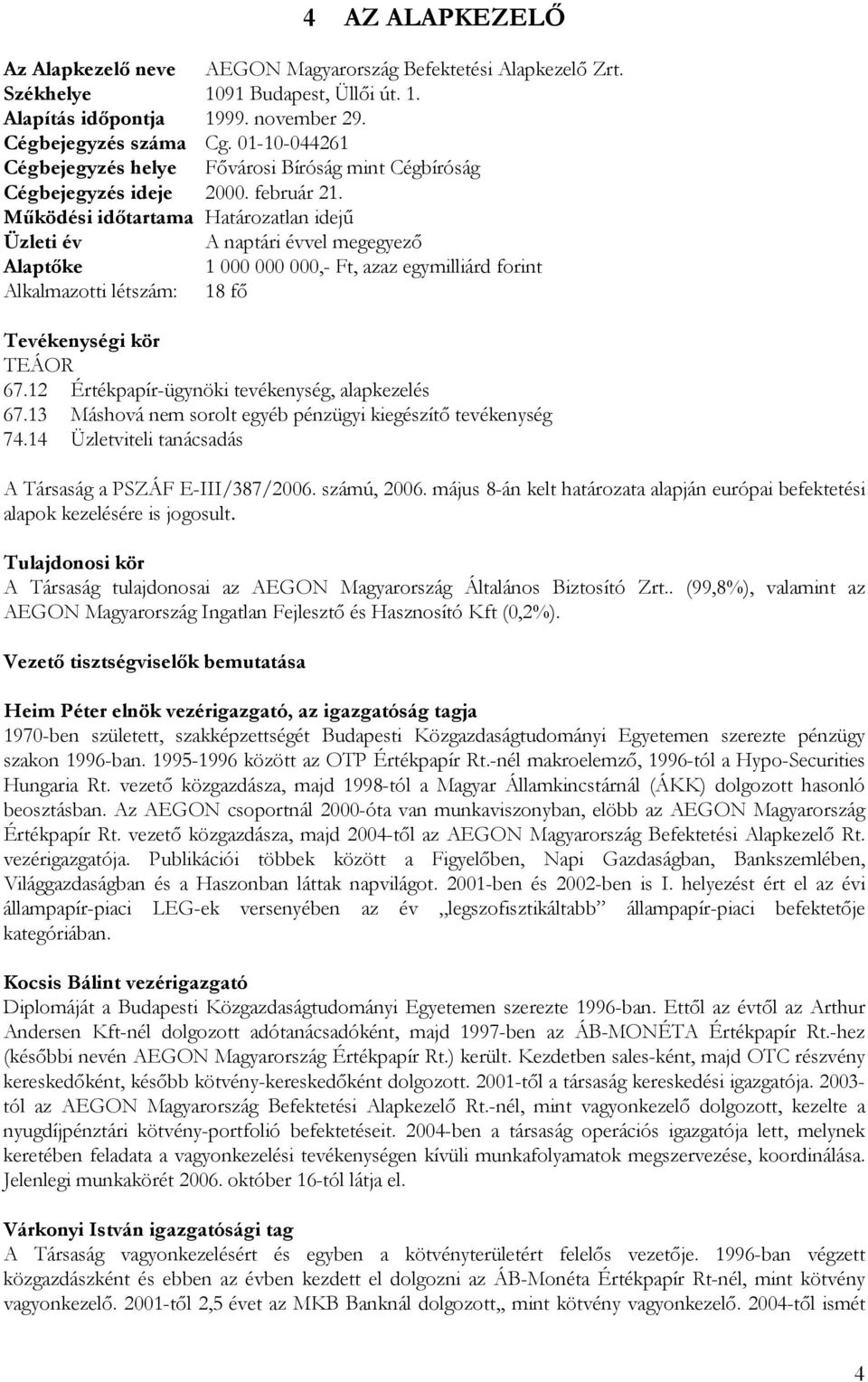 Működési időtartama Határozatlan idejű Üzleti év A naptári évvel megegyező Alaptőke 1 000 000 000,- Ft, azaz egymilliárd forint Alkalmazotti létszám: 18 fő Tevékenységi kör TEÁOR 67.