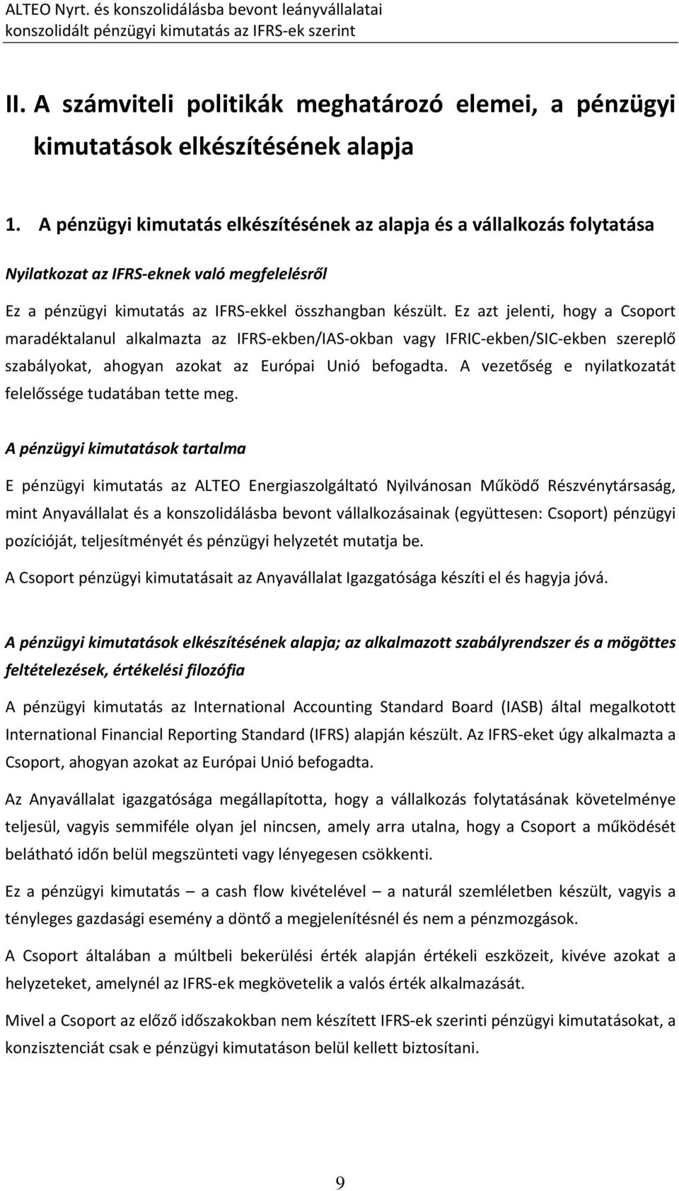 Ez azt jelenti, hogy a Csoport maradéktalanul alkalmazta az IFRS ekben/ias okban vagy IFRIC ekben/sic ekben szereplő szabályokat, ahogyan azokat az Európai Unió befogadta.